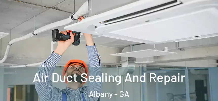 Air Duct Sealing And Repair Albany - GA