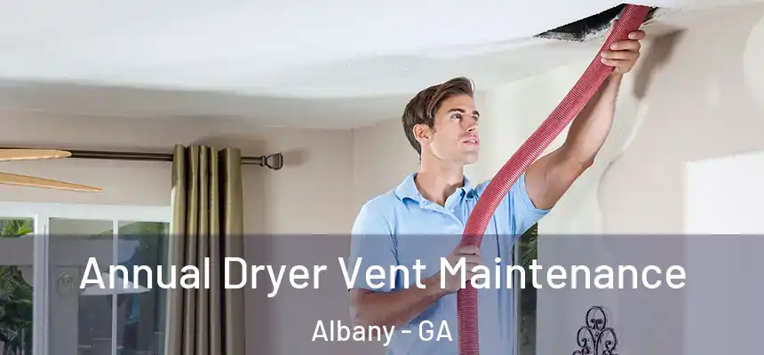  Annual Dryer Vent Maintenance Albany - GA