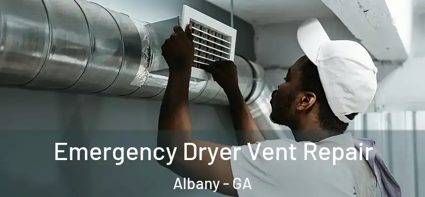 Emergency Dryer Vent Repair Albany - GA