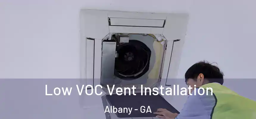  Low VOC Vent Installation Albany - GA