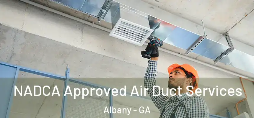 NADCA Approved Air Duct Services Albany - GA