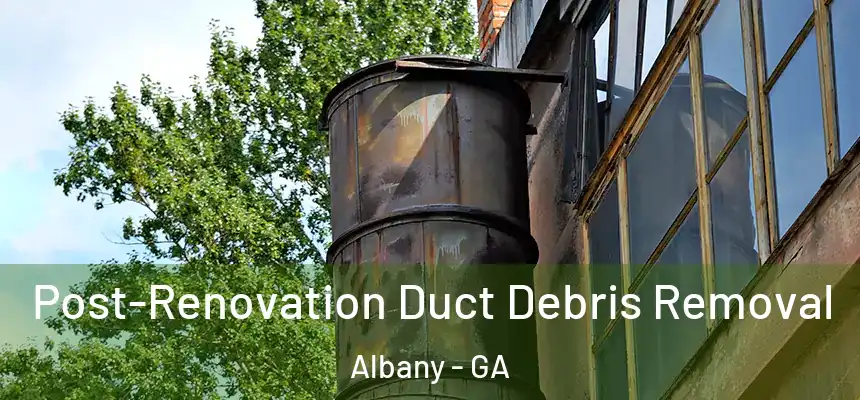  Post-Renovation Duct Debris Removal Albany - GA