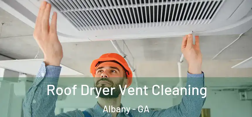 Roof Dryer Vent Cleaning Albany - GA